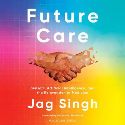 Future Care: Sensors, Artificial Intelligence, and the Reinvention of Medicine Audibook, by Jag Singh