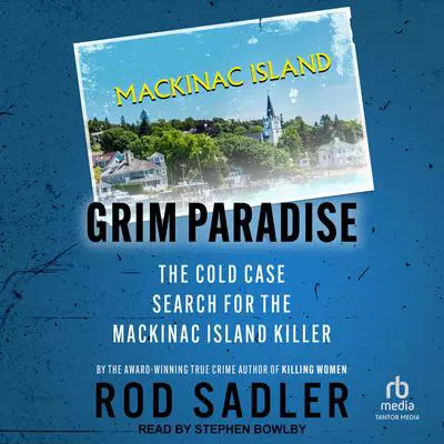 Grim Paradise: The Cold Case Search for the Mackinac Island Killer Audibook, by Rod Sadler