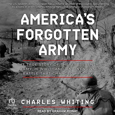 America's Forgotten Army: The True Story of the U.S. Seventh Army in WWII - And An Unknown Battle that Changed History Audibook, by Charles Whiting