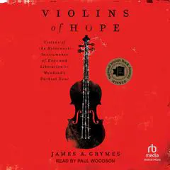 Violins of Hope: Violins of the Holocaust-Instruments of Hope and Liberation in Mankind's Darkest Hour Audibook, by James A. Grymes