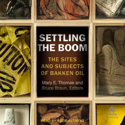Settling the Boom: The Sites and Subjects of Bakken Oil Audibook, by Bruce Braun