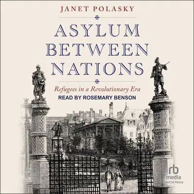 Asylum Between Nations: Refugees in a Revolutionary Era Audibook, by Janet Polasky