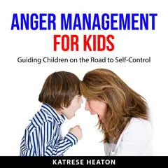 Anger Management for Kids Audibook, by Katrese Heaton