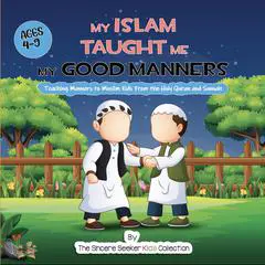 My Islam Taught Me My Good Manners: Teaching Manners to Muslim Kids From the Holy Quran and Sunnah Audibook, by The Sincere Seeker Kids Collection