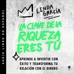 Wealth Warrior, The \ La clave de la riqueza eres tú (Spanish ed.): Aprende a invertir con exito y transforma tu relación con el dinero Audibook, by Linda Garcia