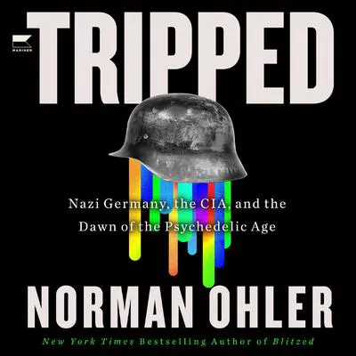 Tripped: Nazi Germany, the CIA, and the Dawn of the Psychedelic Age Audibook, by Norman Ohler