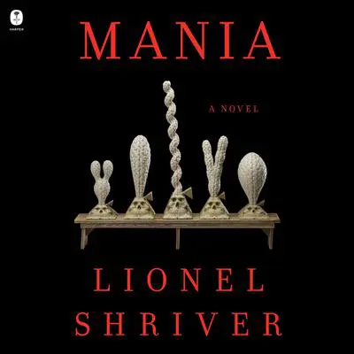 Mania: A Novel Audibook, by Lionel Shriver