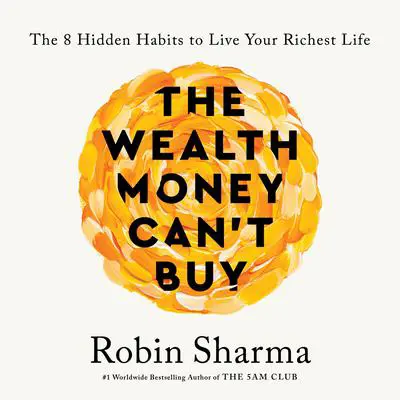 The Wealth Money Can't Buy: The 8 Hidden Habits to Live Your Richest Life Audibook, by Robin Sharma