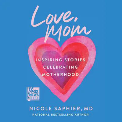 Love, Mom: Inspiring Stories Celebrating Motherhood Audibook, by Nicole Saphier
