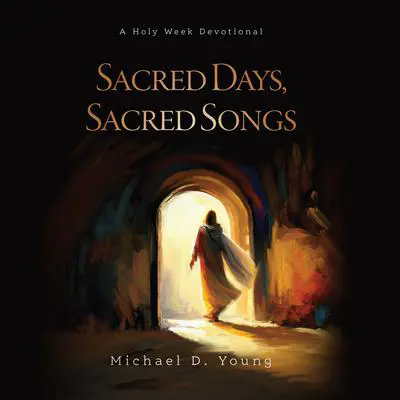 Sacred Days, Sacred Songs: A Holy Week Devotional Audibook, by Michael D. Young