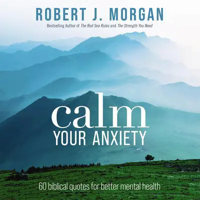 Calm Your Anxiety: 60 Biblical Quotes for Better Mental Health Audibook, by Robert J. Morgan