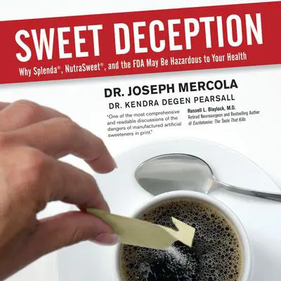 Sweet Deception: Why Splenda, NutraSweet, and the FDA May Be Hazardous to Your Health Audibook, by Joseph Mercola