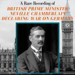 A Rare Recording of British Prime Minister Neville Chamberlain Declaring War On Germany Audibook, by Neville Chamberlain