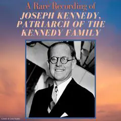 A Rare Recording of Joseph Kennedy, Patriarch of the Kennedy Family Audibook, by Joseph Kennedy