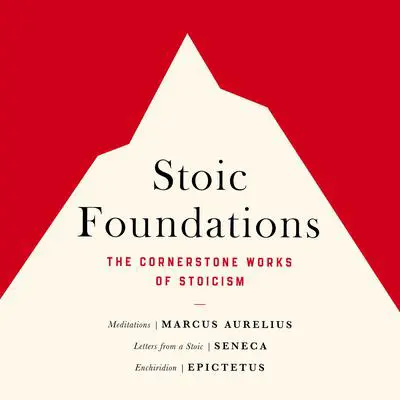 Stoic Foundations: The Cornerstone Works of Stoicism Audibook, by Marcus Aurelius