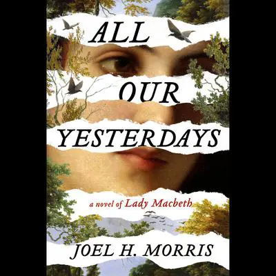 All Our Yesterdays: A Novel of Lady Macbeth Audibook, by Joel H. Morris