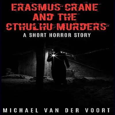 Erasmus Crane and The Cthulhu Murders Audibook, by Michael van der Voort