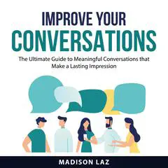 Improve Your Conversations Audibook, by Madison Laz