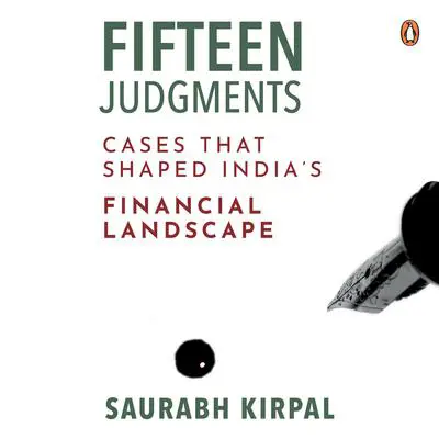Fifteen Judgements: Cases That Shaped India's Financial Landscape Audibook, by Saurabh Kirpal