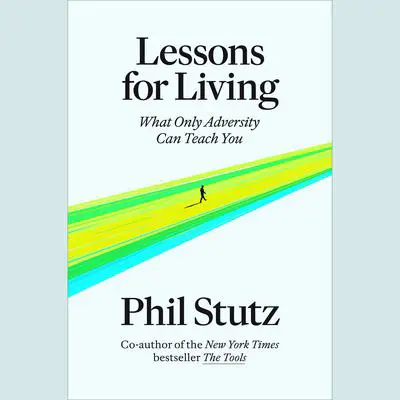 Lessons for Living: What Only Adversity Can Teach You Audibook, by Phil Stutz