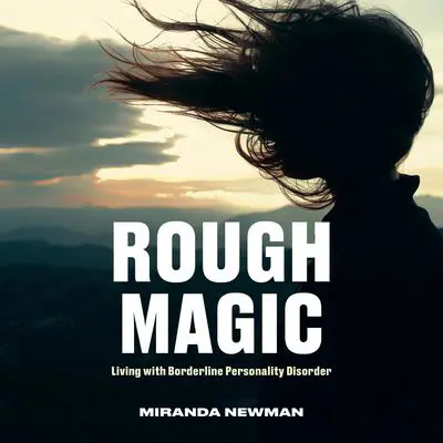 Rough Magic: Living with Borderline Personality Disorder Audibook, by Miranda Newman