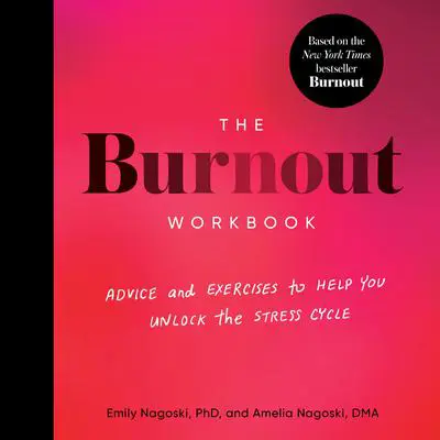 The Burnout Workbook: Advice and Exercises to Help You Unlock the Stress Cycle Audibook, by Emily Nagoski