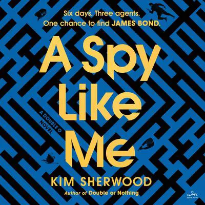 A Spy Like Me: Six days. Three agents. One chance to find James Bond. Audibook, by Kim Sherwood