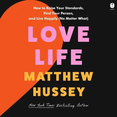 Love Life: How to Raise Your Standards, Find Your Person, and Live Happily (No Matter What) Audibook, by Matthew Hussey