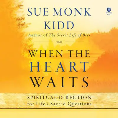 When the Heart Waits: Spiritual Direction for Life's Sacred Questions Audibook, by Sue Monk Kidd