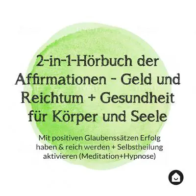 2-in-1-Hörbuch der Affirmationen - Geld und Reichtum + Gesundheit für Körper und Seele Audibook, by Haus der Affirmationen