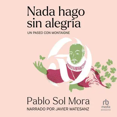 Nada hago sin alegría: Un paseo con Montaigne (A Walk with Montaigne) Audibook, by Pablo Sol Mora