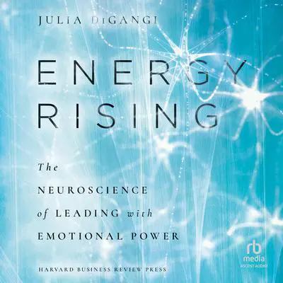 Energy Rising: The Neuroscience of Leading with Emotional Power Audibook, by Julia DiGangi