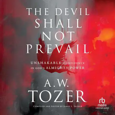 The Devil Shall Not Prevail: Unshakable Confidence in God's Almighty Power Audibook, by A. W. Tozer