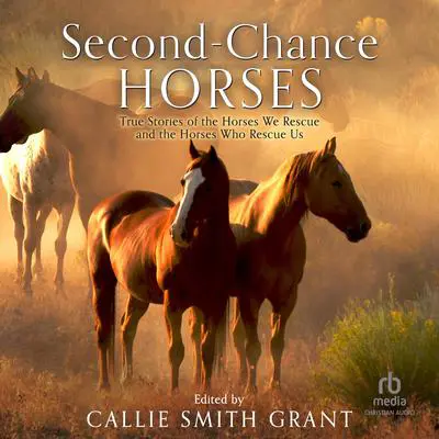 Second-Chance Horses: True Stories of the Horses We Rescue and the Horses Who Rescue Us Audibook, by Callie Smith Grant