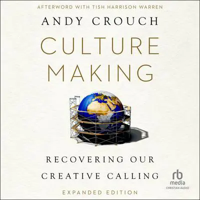 Culture Making: Recovering Our Creative Calling Audibook, by Andy Crouch