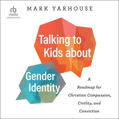 Talking to Kids about Gender Identity: A Roadmap for Christian Compassion, Civility, and Conviction Audibook, by Mark Yarhouse