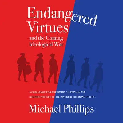 Endangered Virtues and the Coming Ideological War: A Challenge for Americans to Reclaim the Historic Virtues of the Nation's Christian Roots Audibook, by Michael Phillips