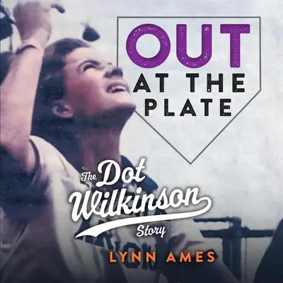 Out at the Plate: The Dot Wilkinson Story Audibook, by Lynn Ames