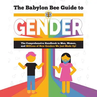 The Babylon Bee Guide to Gender: The Comprehensive Handbook to Men, Women, and Millions of New Genders We Just Made Up! Audibook, by The Babylon Bee