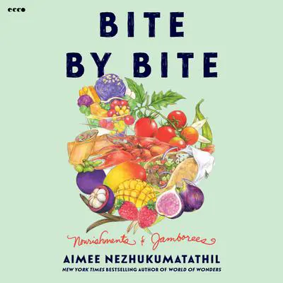 Bite by Bite: Nourishments and Jamborees Audibook, by Aimee Nezhukumatathil