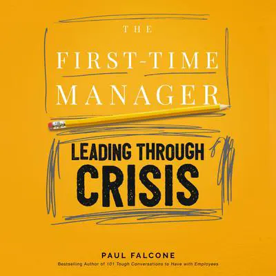 The First-Time Manager: Leading Through Crisis Audibook, by Paul Falcone