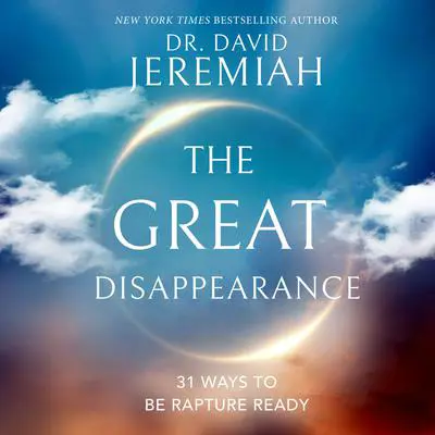 The Great Disappearance: 31 Ways to be Rapture Ready Audibook, by David Jeremiah