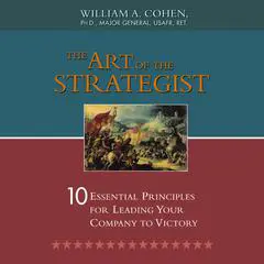 The Art of the Strategist: 10 Essential Principles for Leading Your Company to Victory Audibook, by William A. Cohen
