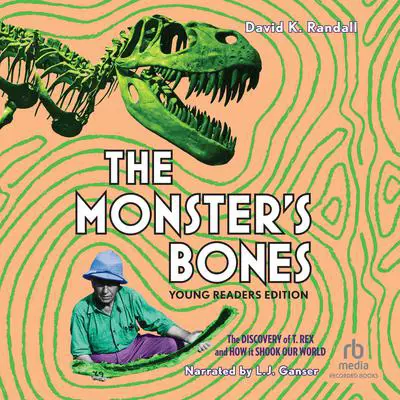 The Monster's Bones (Young Readers Edition): The Discovery of T. Rex and How It Shook Our World Audibook, by David K. Randall