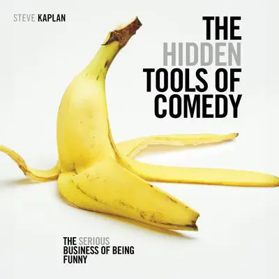 The Hidden Tools of Comedy: The Serious Business of Being Funny Audibook, by Steven Kaplan
