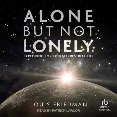 Alone but Not Lonely: Exploring for Extraterrestrial Life Audibook, by Louis Friedman