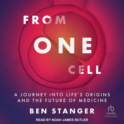 From One Cell: A Journey into Life's Origins and the Future of Medicine Audibook, by Ben Stanger