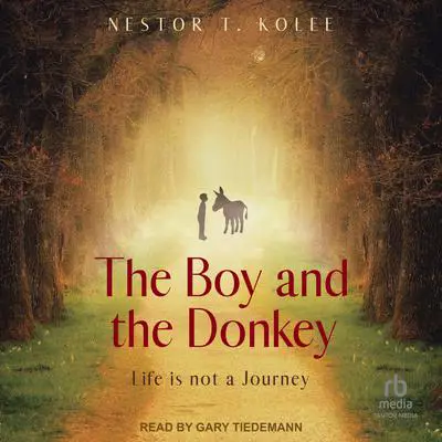 The Boy and the Donkey: Life is Not a Journey Audibook, by Nestor T. Kolee