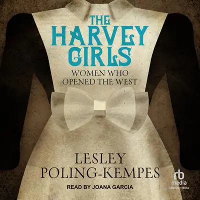 The Harvey Girls: Women Who Opened the West Audibook, by Lesley Poling-Kempes