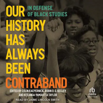 Our History Has Always Been Contraband: In Defense of Black Studies Audibook, by Robin D. G. Kelley